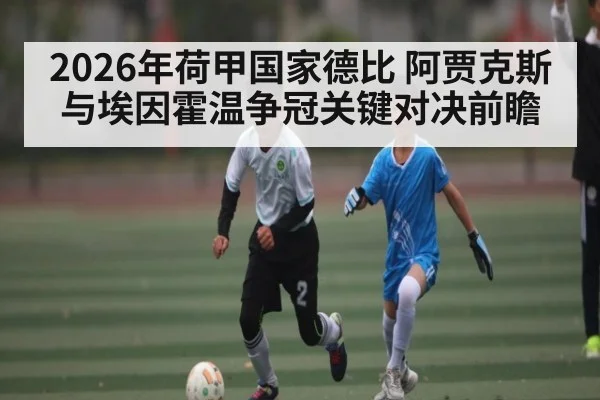 2026年荷甲国家德比 阿贾克斯与埃因霍温争冠关键对决前瞻